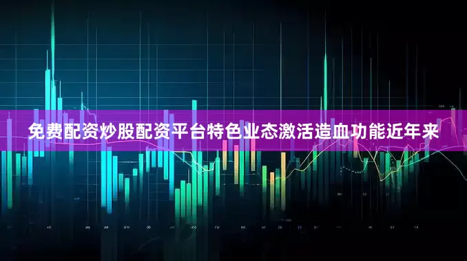 免费配资炒股配资平台特色业态激活造血功能近年来