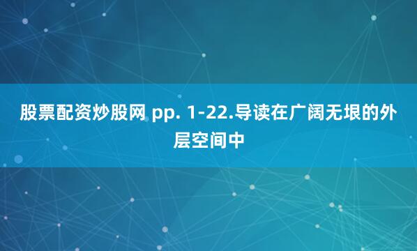 股票配资炒股网 pp. 1-22.导读在广阔无垠的外层空间中