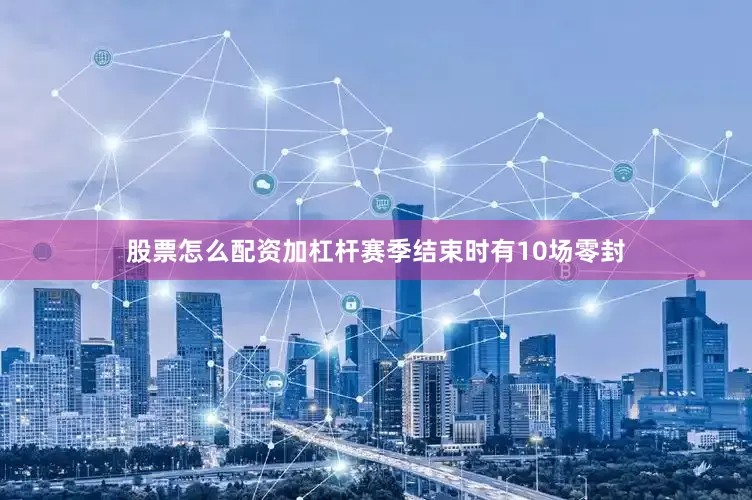 股票怎么配资加杠杆赛季结束时有10场零封