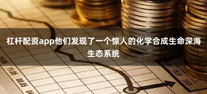杠杆配资app他们发现了一个惊人的化学合成生命深海生态系统