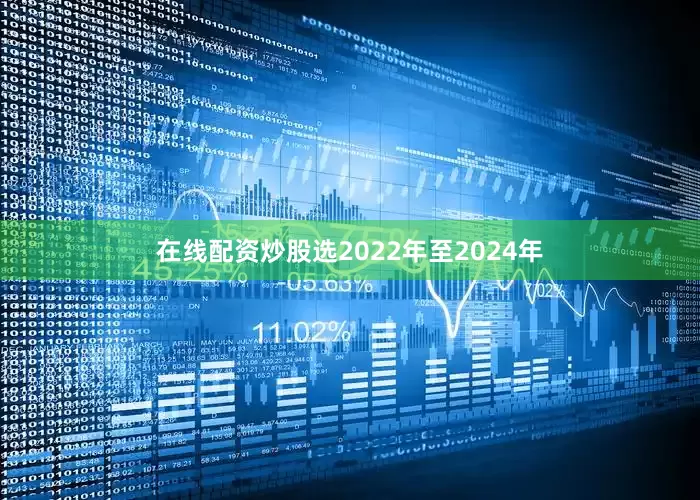 在线配资炒股选2022年至2024年