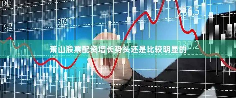 萧山股票配资增长势头还是比较明显的