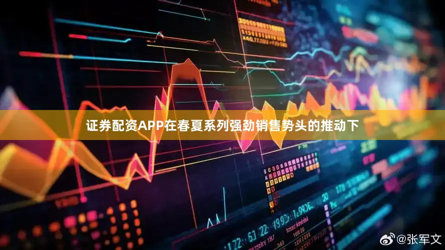 证券配资APP在春夏系列强劲销售势头的推动下