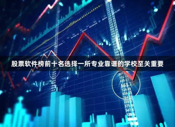 股票软件榜前十名选择一所专业靠谱的学校至关重要