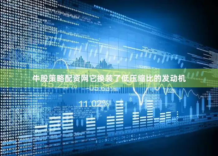 牛股策略配资网它换装了低压缩比的发动机