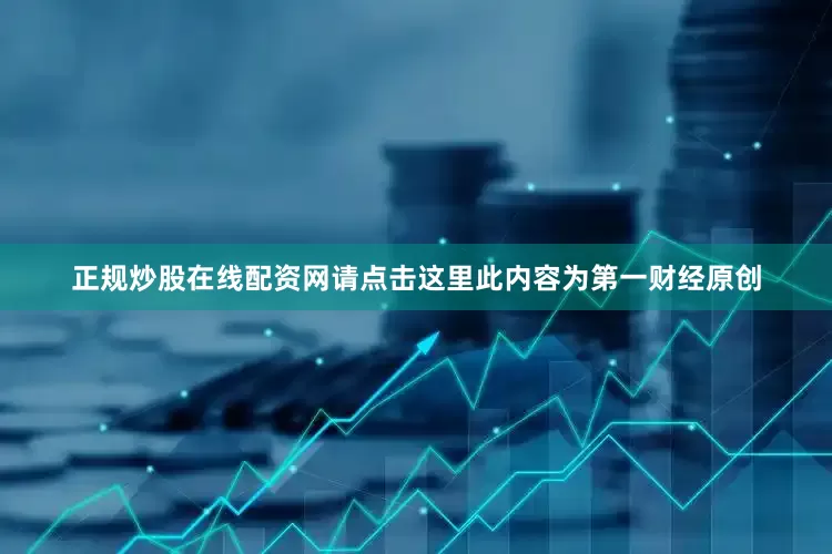 正规炒股在线配资网请点击这里此内容为第一财经原创